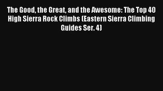 The Good the Great and the Awesome: The Top 40 High Sierra Rock Climbs (Eastern Sierra Climbing