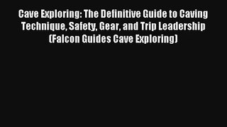 Cave Exploring: The Definitive Guide to Caving Technique Safety Gear and Trip Leadership (Falcon