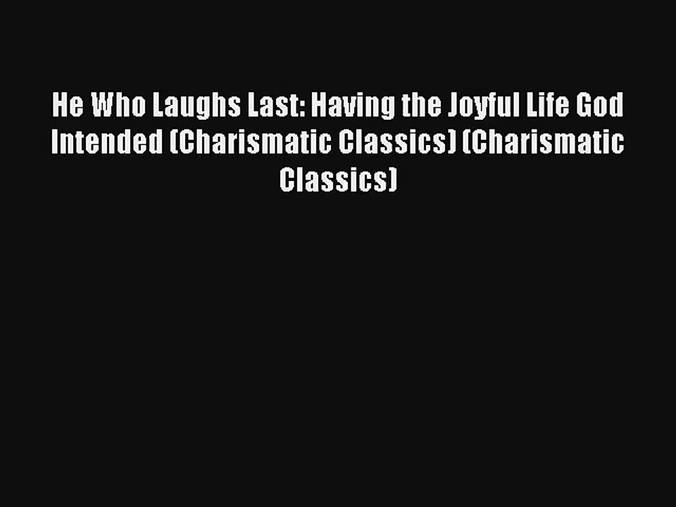 He Who Laughs Last: Having the Joyful Life God Intended (Charismatic Classics) (Charismatic