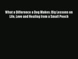 Read What a Difference a Dog Makes: Big Lessons on Life Love and Healing from a Small Pooch#