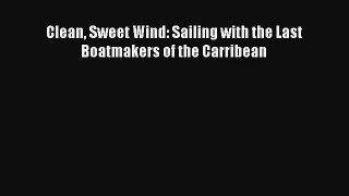Clean Sweet Wind: Sailing with the Last Boatmakers of the Carribean Read Online