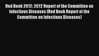 Red Book 2012: 2012 Report of the Committee on Infectious Diseases (Red Book Report of the