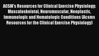 ACSM's Resources for Clinical Exercise Physiology: Musculoskeletal Neuromuscular Neoplastic
