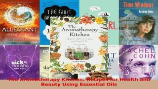 Read  The Aromatherapy Kitchen Recipes for Health and Beauty Using Essential Oils EBooks Online