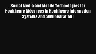 Social Media and Mobile Technologies for Healthcare (Advances in Healthcare Information Systems