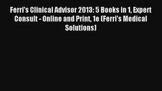 Ferri's Clinical Advisor 2013: 5 Books in 1 Expert Consult - Online and Print 1e (Ferri's Medical