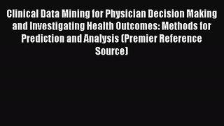 Clinical Data Mining for Physician Decision Making and Investigating Health Outcomes: Methods