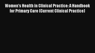 Women's Health in Clinical Practice: A Handbook for Primary Care (Current Clinical Practice)