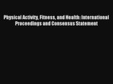 Physical Activity Fitness and Health: International Proceedings and Consensus Statement Read