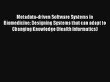 Metadata-driven Software Systems in Biomedicine: Designing Systems that can adapt to Changing