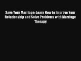 Save Your Marriage: Learn How to Improve Your Relationship and Solve Problems with Marriage