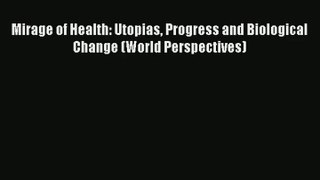 Download Mirage of Health: Utopias Progress and Biological Change (World Perspectives)# PDF