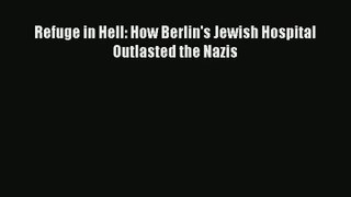 Read Refuge in Hell: How Berlin's Jewish Hospital Outlasted the Nazis# Ebook Free