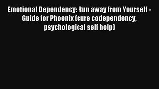 Emotional Dependency: Run away from Yourself - Guide for Phoenix (cure codependency psychological