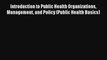 Read Introduction to Public Health Organizations Management and Policy (Public Health Basics)#