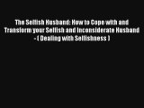 The Selfish Husband: How to Cope with and Transform your Selfish and Inconsiderate Husband