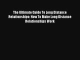 The Ultimate Guide To Long Distance Relationships: How To Make Long Distance Relationships