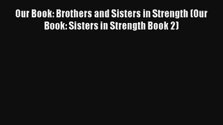 Our Book: Brothers and Sisters in Strength (Our Book: Sisters in Strength Book 2) [Read] Online