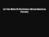 [PDF Download] Let Your Motto Be Resistance: African American Portraits [Read] Online
