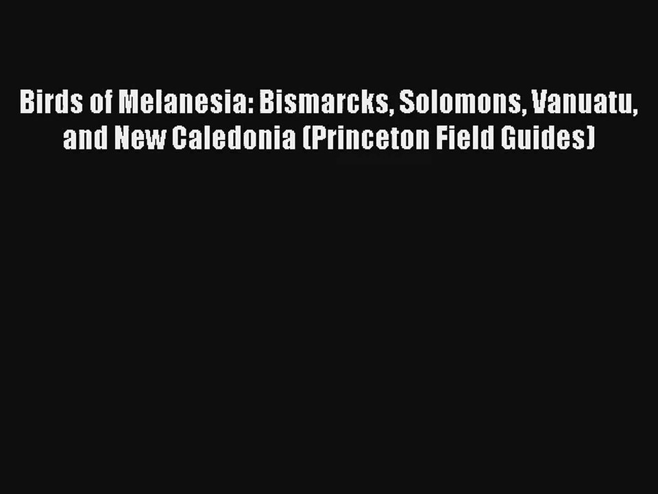 Birds of Melanesia: Bismarcks Solomons Vanuatu and New Caledonia (Princeton Field Guides) Download