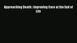 Read Approaching Death:: Improving Care at the End of Life# Ebook Free