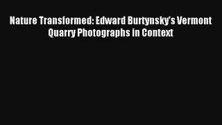 [PDF Download] Nature Transformed: Edward Burtynsky's Vermont Quarry Photographs in Context