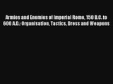 [PDF Download] Armies and Enemies of Imperial Rome 150 B.C. to 600 A.D.: Organisation Tactics
