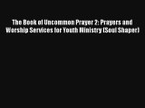 The Book of Uncommon Prayer 2: Prayers and Worship Services for Youth Ministry (Soul Shaper)