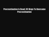 Procrastination Is Dead: 35 Ways To Overcome Procrastination [PDF Download] Full Ebook