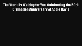 The World Is Waiting for You: Celebrating the 50th Ordination Anniversary of Addie Davis [Read]