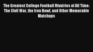 The Greatest College Football Rivalries of All Time: The Civil War the Iron Bowl and Other