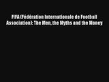 FIFA (Fédération Internationale de Football Association): The Men the Myths and the Money Read