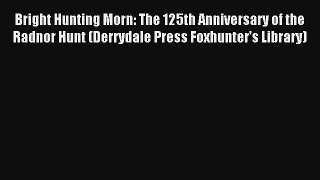 Bright Hunting Morn: The 125th Anniversary of the Radnor Hunt (Derrydale Press Foxhunter's