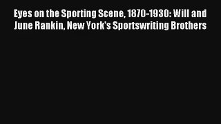 Eyes on the Sporting Scene 1870-1930: Will and June Rankin New York's Sportswriting Brothers