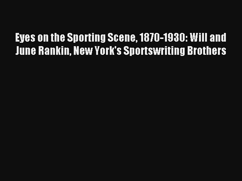 Eyes on the Sporting Scene 1870-1930: Will and June Rankin New York's Sportswriting Brothers