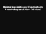 [PDF Download] Planning Implementing and Evaluating Health Promotion Programs: A Primer (5th