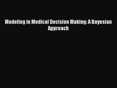[PDF Download] Modeling in Medical Decision Making: A Bayesian Approach [PDF] Online