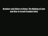 [PDF Download] Brothers and Others in Arms: The Making of Love and War in Israeli Combat Units