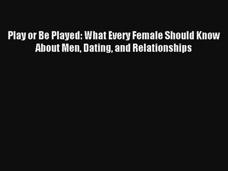 Play or Be Played: What Every Female Should Know About Men Dating and Relationships [PDF Download]