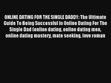 ONLINE DATING FOR THE SINGLE DADDY: The Ultimate Guide To Being Successful In Online Dating