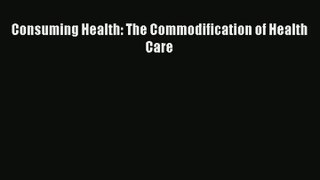 Download Consuming Health: The Commodification of Health Care# Ebook Free