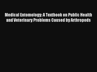 [PDF Download] Medical Entomology: A Textbook on Public Health and Veterinary Problems Caused