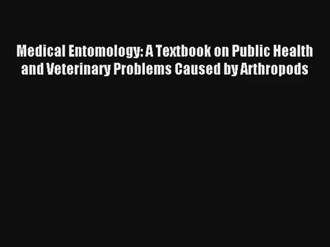 [PDF Download] Medical Entomology: A Textbook on Public Health and Veterinary Problems Caused