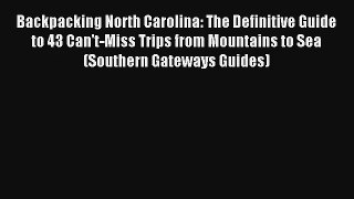 Backpacking North Carolina: The Definitive Guide to 43 Can't-Miss Trips from Mountains to Sea
