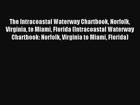The Intracoastal Waterway Chartbook Norfolk Virginia to Miami Florida (Intracoastal Waterway