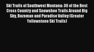 Ski Trails of Southwest Montana: 30 of the Best Cross Country and Snowshoe Trails Around Big