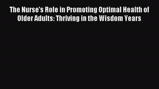 The Nurse's Role in Promoting Optimal Health of Older Adults: Thriving in the Wisdom Years