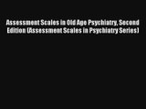 Read Assessment Scales in Old Age Psychiatry Second Edition (Assessment Scales in Psychiatry