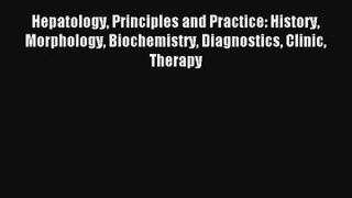 Hepatology Principles and Practice: History Morphology Biochemistry Diagnostics Clinic Therapy