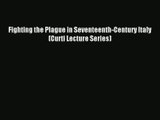 [PDF Download] Fighting the Plague in Seventeenth-Century Italy (Curti Lecture Series) [PDF]